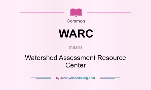 What does WARC mean? It stands for Watershed Assessment Resource Center