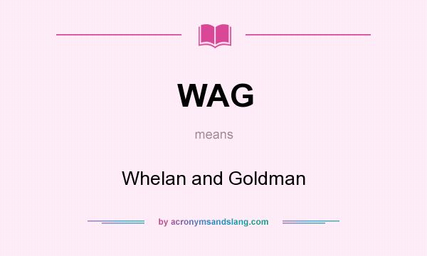 What does WAG mean? It stands for Whelan and Goldman