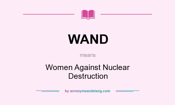 What does WAND mean? It stands for Women Against Nuclear Destruction