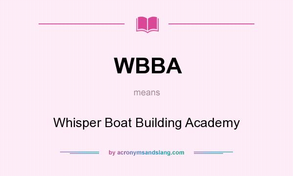 What does WBBA mean? It stands for Whisper Boat Building Academy