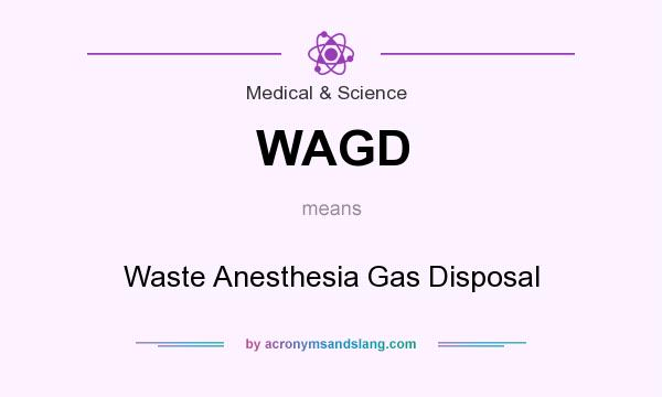 What does WAGD mean? It stands for Waste Anesthesia Gas Disposal