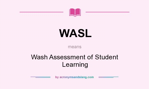 What does WASL mean? It stands for Wash Assessment of Student Learning