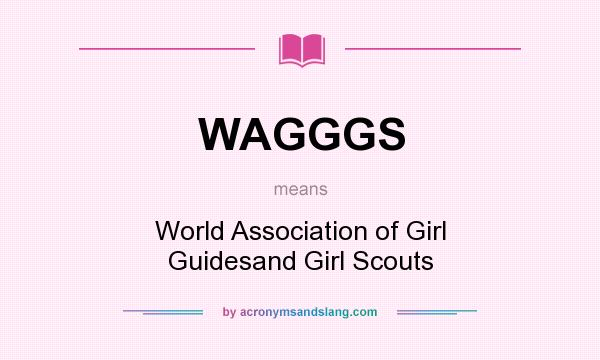 What does WAGGGS mean? It stands for World Association of Girl Guidesand Girl Scouts