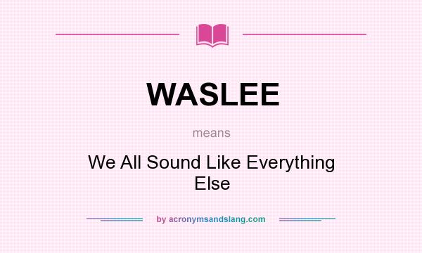 What does WASLEE mean? It stands for We All Sound Like Everything Else