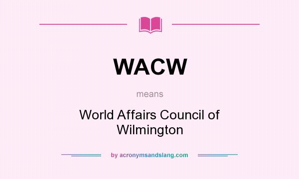 What does WACW mean? It stands for World Affairs Council of Wilmington