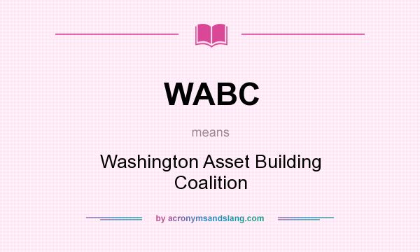 What does WABC mean? It stands for Washington Asset Building Coalition