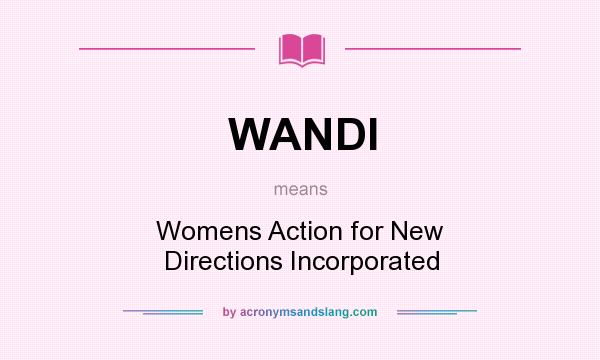 What does WANDI mean? It stands for Womens Action for New Directions Incorporated