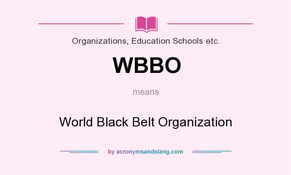 What does WBBO mean? It stands for World Black Belt Organization