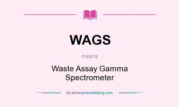 What does WAGS mean? It stands for Waste Assay Gamma Spectrometer