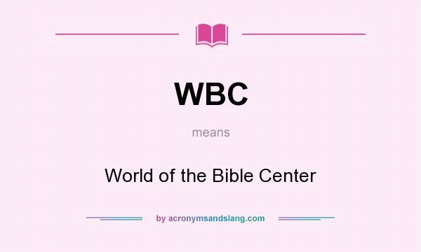 What does WBC mean? It stands for World of the Bible Center