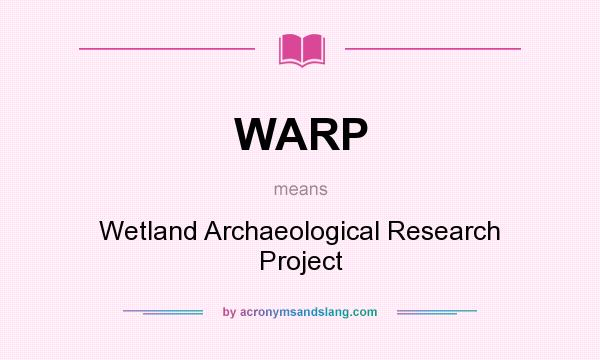 What does WARP mean? It stands for Wetland Archaeological Research Project
