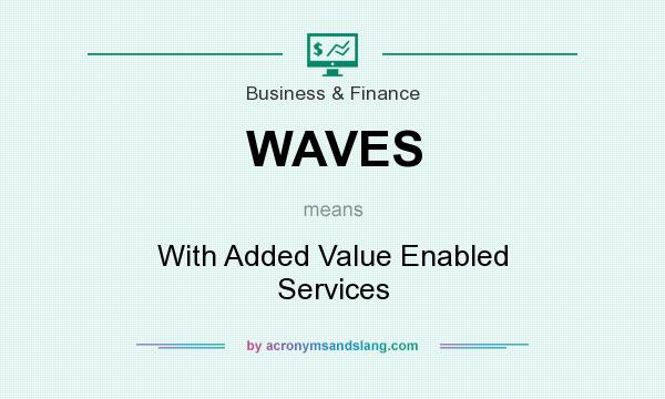 What does WAVES mean? It stands for With Added Value Enabled Services