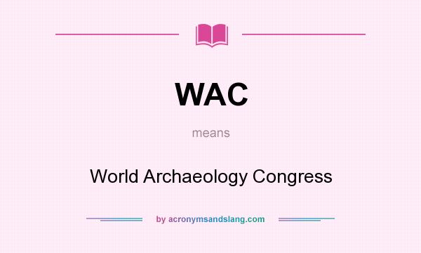 What does WAC mean? It stands for World Archaeology Congress