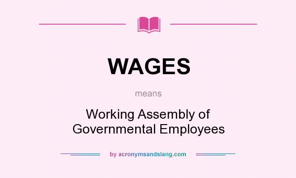 What does WAGES mean? It stands for Working Assembly of Governmental Employees