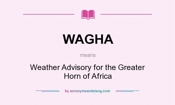 What does WAGHA mean? It stands for Weather Advisory for the Greater Horn of Africa
