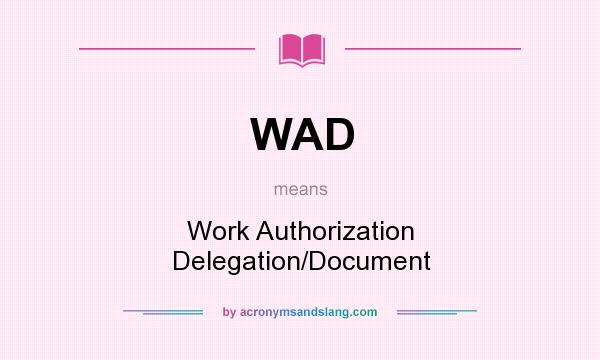 What does WAD mean? It stands for Work Authorization Delegation/Document
