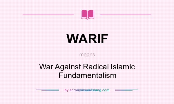 What does WARIF mean? It stands for War Against Radical Islamic Fundamentalism