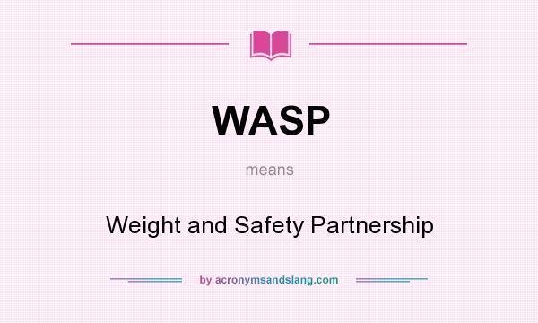 What does WASP mean? It stands for Weight and Safety Partnership