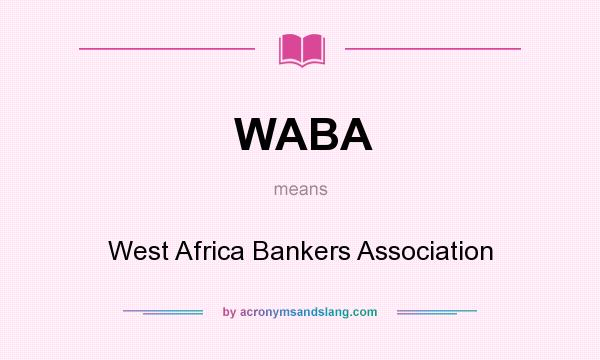 What does WABA mean? It stands for West Africa Bankers Association