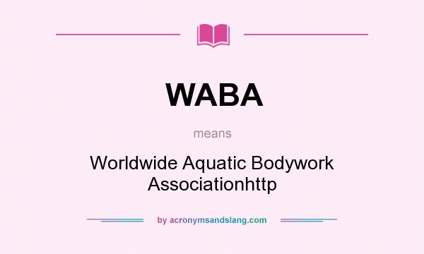 What does WABA mean? It stands for Worldwide Aquatic Bodywork Associationhttp