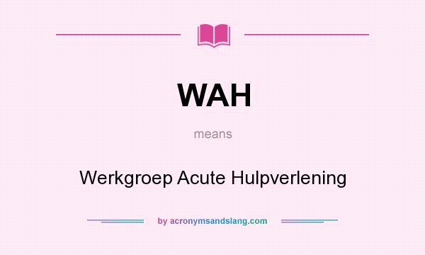 What does WAH mean? It stands for Werkgroep Acute Hulpverlening