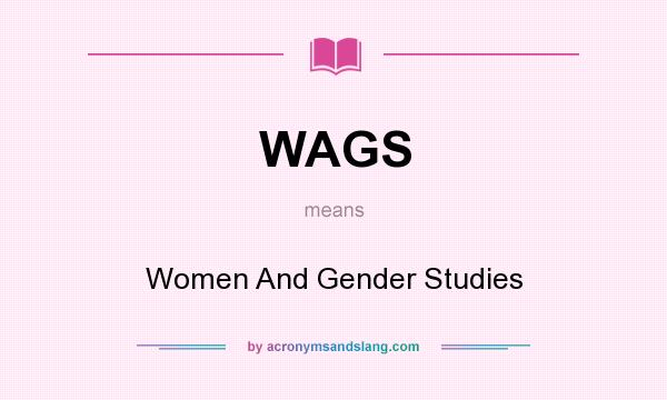 What does WAGS mean? It stands for Women And Gender Studies