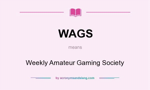 What does WAGS mean? It stands for Weekly Amateur Gaming Society