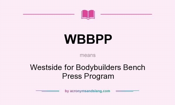 What does WBBPP mean? It stands for Westside for Bodybuilders Bench Press Program