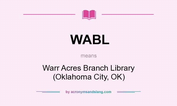 What does WABL mean? It stands for Warr Acres Branch Library (Oklahoma City, OK)