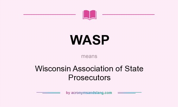 What does WASP mean? It stands for Wisconsin Association of State Prosecutors