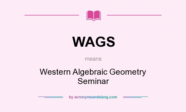 What does WAGS mean? It stands for Western Algebraic Geometry Seminar
