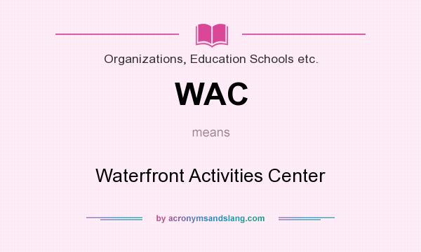 What does WAC mean? It stands for Waterfront Activities Center