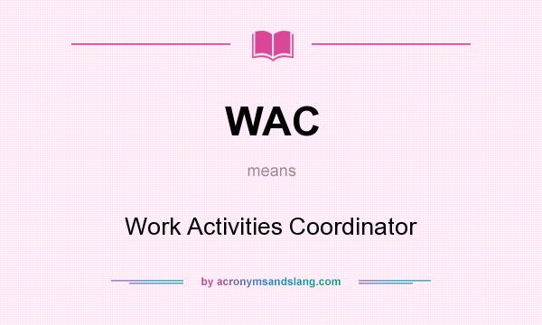 What does WAC mean? It stands for Work Activities Coordinator