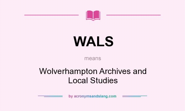 What does WALS mean? It stands for Wolverhampton Archives and Local Studies
