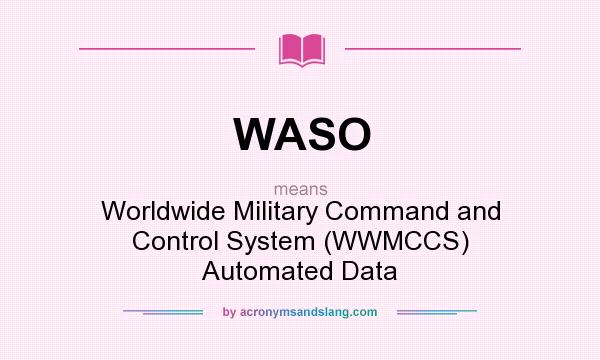 What does WASO mean? It stands for Worldwide Military Command and Control System (WWMCCS) Automated Data