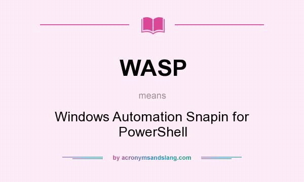 What does WASP mean? It stands for Windows Automation Snapin for PowerShell