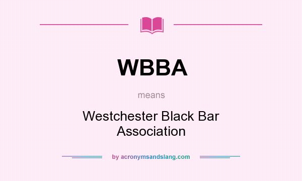 What does WBBA mean? It stands for Westchester Black Bar Association