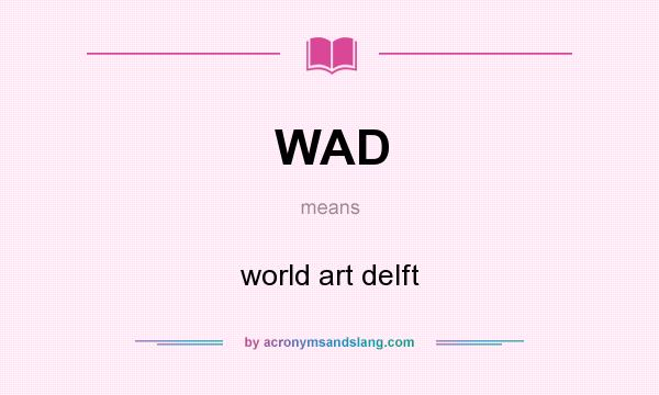 What does WAD mean? It stands for world art delft