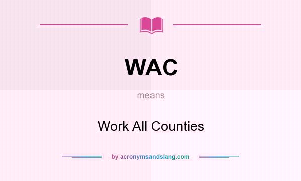 What does WAC mean? It stands for Work All Counties