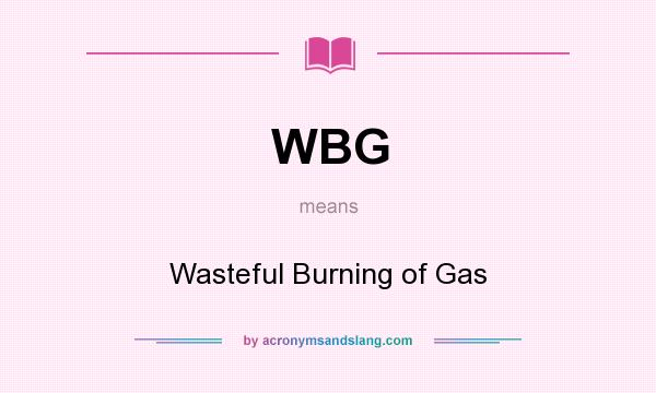 What does WBG mean? It stands for Wasteful Burning of Gas