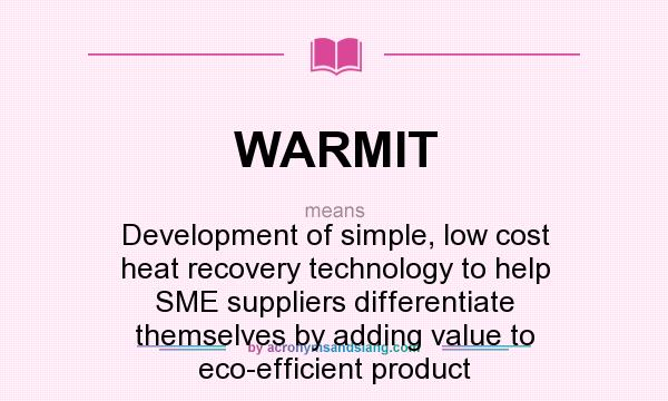 What does WARMIT mean? It stands for Development of simple, low cost heat recovery technology to help SME suppliers differentiate themselves by adding value to eco-efficient product