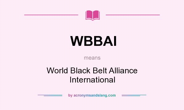 What does WBBAI mean? It stands for World Black Belt Alliance International