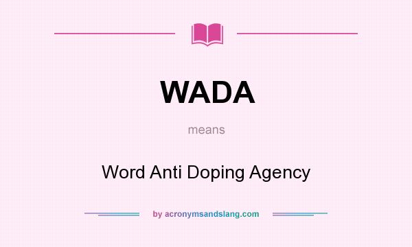 What does WADA mean? It stands for Word Anti Doping Agency