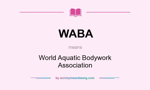 What does WABA mean? It stands for World Aquatic Bodywork Association