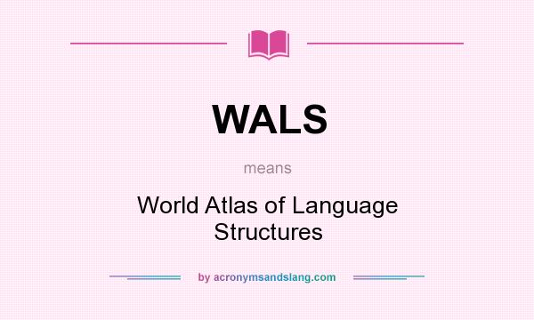 What does WALS mean? It stands for World Atlas of Language Structures
