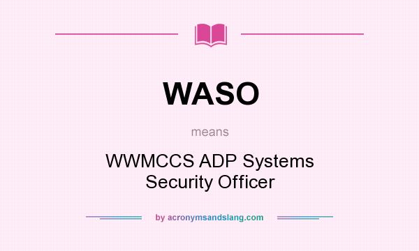 What does WASO mean? It stands for WWMCCS ADP Systems Security Officer
