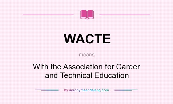 What does WACTE mean? It stands for With the Association for Career and Technical Education