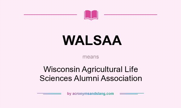 What does WALSAA mean? It stands for Wisconsin Agricultural Life Sciences Alumni Association