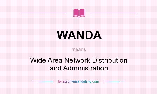 What does WANDA mean? It stands for Wide Area Network Distribution and Administration