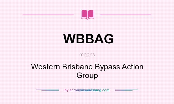 What does WBBAG mean? It stands for Western Brisbane Bypass Action Group